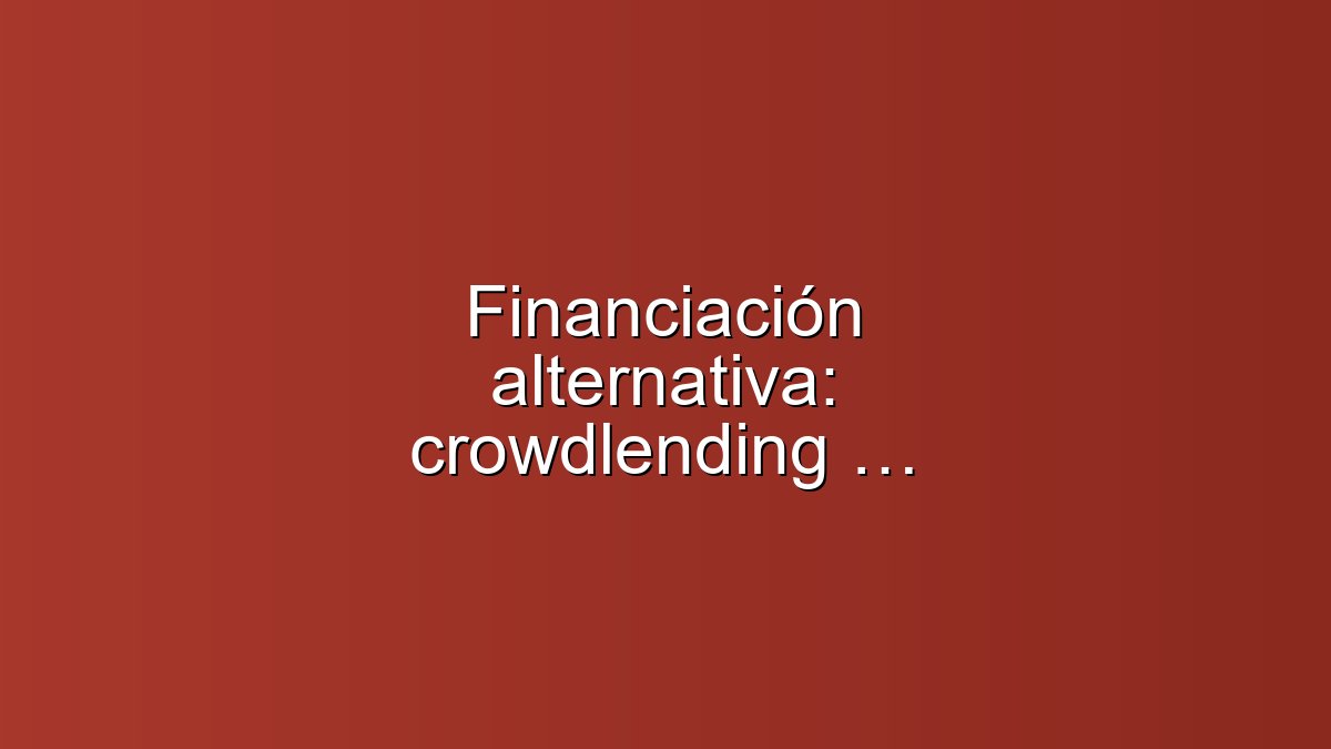 Financiación alternativa: crowdlending y marketplace lending