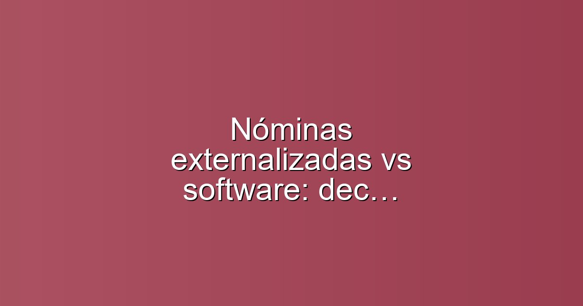 Nóminas externalizadas vs software: decide con menos de 10